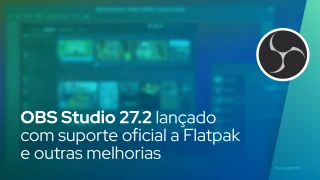 OBS Studio 27.2 lançado com suporte oficial Flatpak, melhoria na captura do PipeWire e mais