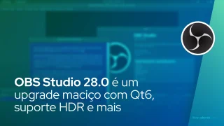 O OBS Studio 28.0 é um upgrade maciço com Qt6, suporte HDR e mais