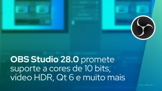 OBS Studio 28.0 promete suporte a cores de 10 bits e codificação de vídeo HDR, port para Qt 6 e muito mais