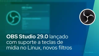 OBS Studio 29.0 lançado com suporte a teclas de mídia no Linux, novos filtros