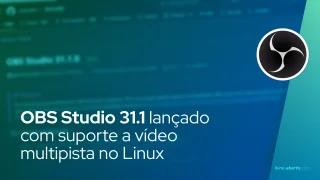 OBS Studio 31.1 lançado com suporte a vídeo multipista no Linux