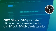 OBS Studio 31.0 promete filtro de desfoque de fundo da NVIDIA, NVENC refatorado