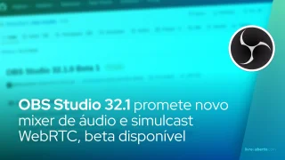 OBS Studio 32.1 promete novo suporte a mixer de áudio e simulcast WebRTC, beta disponível agora