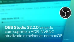 OBS Studio 32.2.0 lançado com suporte a HDR, NVENC atualizado e melhorias no macOS