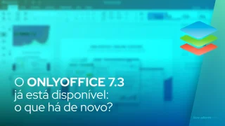 O ONLYOFFICE 7.3 já está disponível: o que há de novo?