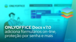 ONLYOFFICE Docs v7.0 adiciona formulários on-line, proteção por senha e mais