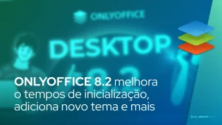 ONLYOFFICE 8.2 melhora os tempos de inicialização, adiciona novo tema e mais