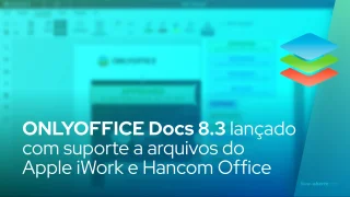 ONLYOFFICE Docs 8.3 lançado com suporte a arquivos do Apple iWork e Hancom Office