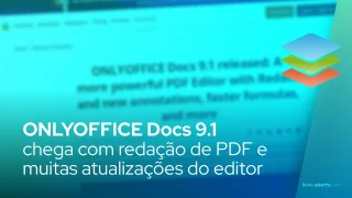 ONLYOFFICE Docs 9.1 chega com redação de PDF e muitas atualizações do editor