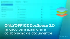 ONLYOFFICE DocSpace 3.0 lançado para aprimorar a colaboração de documentos