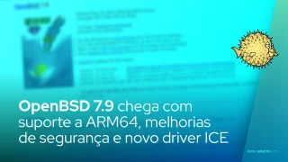 OpenBSD 7.9 chega com suporte a ARM64, melhorias de segurança e novo driver ICE