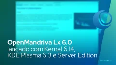 OpenMandriva Lx 6.0 lançado com Kernel 6.14, KDE Plasma 6.3 e Server Edition