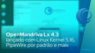 OpenMandriva Lx 4.3 lançado com Linux Kernel 5.16, PipeWire por padrão e mais