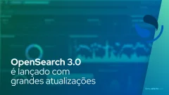 OpenSearch 3.0 é lançado com grandes atualizações