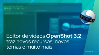 Editor de vídeos OpenShot 3.2 traz novos recursos, novos temas e muito mais