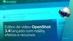 Editor de vídeo open-source OpenShot 3.4 lançado com novos efeitos e recursos