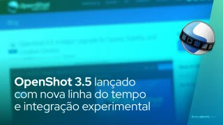 OpenShot 3.5 lançado com nova linha do tempo e integração experimental