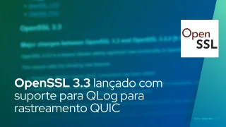 OpenSSL 3.3 lançado com suporte para QLog para rastreamento de conexões QUIC