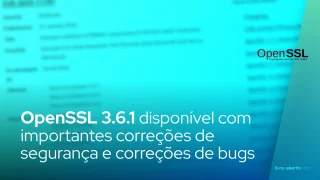 O OpenSSL 3.6.1 já está disponível com importantes correções de segurança e correções de bugs