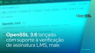 OpenSSL 3.6 lançado oficialmente com suporte à verificação de assinatura LMS, mais
