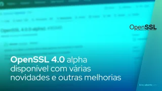 OpenSSL 4.0 alpha disponível com várias novidades e outras melhorias