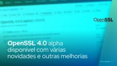 OpenSSL 4.0 alpha disponível com várias novidades e outras melhorias