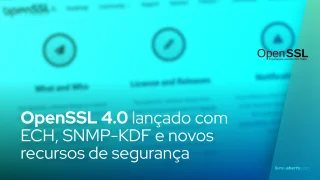 OpenSSL 4.0 lançado com ECH, SNMP-KDF e novos recursos de segurança