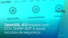OpenSSL 4.0 lançado com ECH, SNMP-KDF e novos recursos de segurança