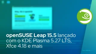 openSUSE Leap 15.5 lançado com o KDE Plasma 5.27 LTS, Xfce 4.18 e mais