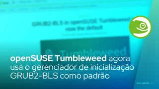 openSUSE Tumbleweed agora usa o gerenciador de inicialização GRUB2-BLS como padrão para novas instalações UEFI
