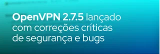 Nova versão do OpenVPN 2.7.5 corrige múltiplos CVEs críticos, vazamentos de memória e melhora manuseio de DNS e plugins no Windows. Atualize agora.