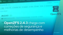 OpenZFS 2.4.3 chega com correções de segurança e melhorias de desempenho