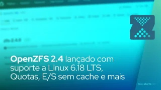 OpenZFS 2.4 lançado com suporte a Linux 6.18 LTS, Quotas, E/S sem cache e mais