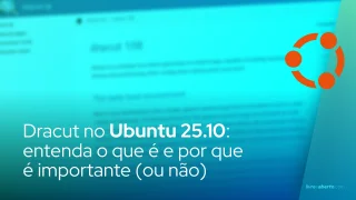 Dracut no Ubuntu 25.10: o que é e por que é importante (ou não)