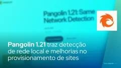 Pangolin 1.21 traz detecção de rede local e melhorias no provisionamento de sites