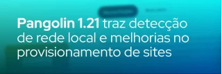 Lançamento do Pangolin 1.21 adiciona conexão P2P direta na LAN, recursos pendentes no provisionamento e sessões persistentes em tokens de acesso.