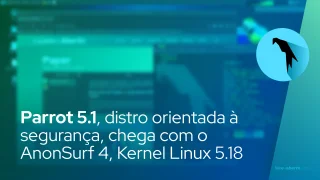 Parrot 5.1, distro orientada à segurança, chega com o AnonSurf 4, Kernel Linux 5.18 e mais