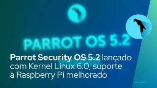 Parrot Security OS 5.2 lançado com Kernel Linux 6.0, suporte a Raspberry Pi melhorado