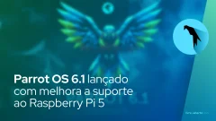 Parrot OS 6.1 lançado com melhora a suporte ao Raspberry Pi 5