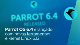 Parrot OS 6.4 é lançado com novas ferramentas e kernel Linux 6.12