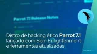 Distro de hacking ético Parrot 7.1 lançado com Spin Enlightenment e ferramentas atualizadas
