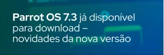 Parrot OS 7.3 foi lançada em 29/06/2026. Confira as principais novidades, melhorias e onde baixar a nova versão da distro de segurança.