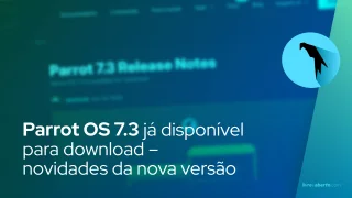 Parrot OS 7.3 já disponível para download – novidades da nova versão