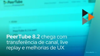 PeerTube 8.2 chega com transferência de canal, live replay e melhorias de UX