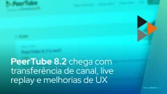 PeerTube 8.2 chega com transferência de canal, live replay e melhorias de UX