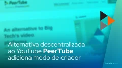 Alternativa descentralizada ao YouTube PeerTube adiciona modo de criador