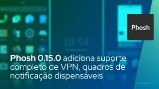 Phosh 0.15.0 adiciona suporte completo de VPN, quadros de notificação dispensáveis