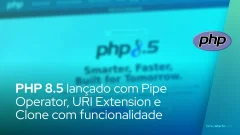 PHP 8.5 lançado com Pipe Operator, URI Extension e Clone com funcionalidade