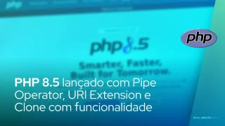 PHP 8.5 lançado com Pipe Operator, URI Extension e Clone com funcionalidade