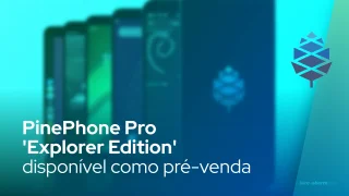 PinePhone Pro 'Explorer Edition' disponível como pré-venda